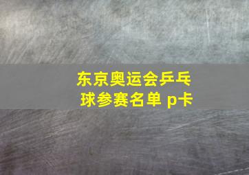 东京奥运会乒乓球参赛名单 p卡